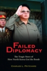 Failed Diplomacy : The Tragic Story of How North Korea Got the Bomb - Book