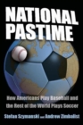 National Pastime : How Americans Play Baseball and the Rest of the World Plays Soccer - Book