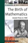 The Birth of Mathematics : Ancient Times to 1300 - Book