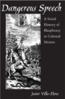 Dangerous Speech : A Social History of Blasphemy in Colonial Mexico - Book