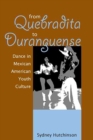 From Quebradita to Duranguense : Dance in Mexican American Youth Culture - Book