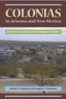 Colonias in Arizona and New Mexico : Border Poverty and Community Development Solutions - Book