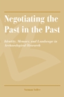 Negotiating the Past in the Past : Identity, Memory, and Landscape in Archaeological Research - Book