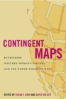 Contingent Maps : Rethinking Western Women's History and the North American West - Book