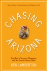 Chasing Arizona : One Man's Yearlong Obsession with the Grand Canyon State - Book