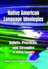 Native American Language Ideologies : Beliefs, Practices, and Struggles in Indian Country - Book
