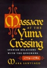 Massacre at the Yuma Crossing : Spanish Relations with the Quechans, 1779-1782 - Book