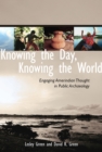 Knowing the Day, Knowing the World : Engaging Amerindian Thought in Public Archaeology - Book