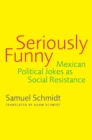 Seriously Funny : Mexican Political Jokes as Social Resistance - Book