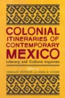Colonial Itineraries of Contemporary Mexico : Literary and Cultural Inquiries - Book