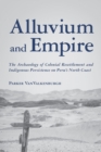 Alluvium and Empire : The Archaeology of Colonial Resettlement and Indigenous Persistence on Peru's North Coast - Book