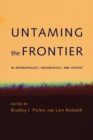 Untaming the Frontier in Anthropology, Archaeology, and History - Book