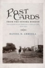 Postcards from the Sonora Border : Visualizing Place Through a Popular Lens, 1900s-1950s - Book