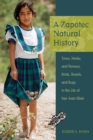 A Zapotec Natural History : Trees, Herbs, and Flowers, Birds, Beasts, and Bugs in the Life of San Juan Gbee - Book