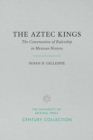 The Aztec Kings : The Construction of Rulership in Mexican History - Book