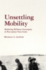 Unsettling Mobility : Mediating Mi'kmaw Sovereignty in Post-contact Nova Scotia - Book