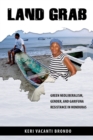 Land Grab : Green Neoliberalism, Gender, and Garifuna Resistance in Honduras - Book