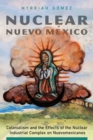 Nuclear Nuevo Mexico : Colonialism and the Effects of the Nuclear Industrial Complex on Nuevomexicanos - Book
