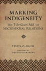 Marking Indigeneity : The Tongan Art of Sociospatial Relations - Book