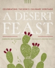 A Desert Feast : Celebrating Tucson's Culinary Heritage - Book