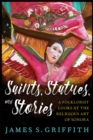 Saints, Statues, and Stories : A Folklorist Looks at the Religious Art of Sonora - Book