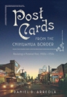 Postcards from the Chihuahua Border : Revisiting a Pictorial Past, 1900s-1950s - Book