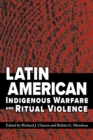 Latin American Indigenous Warfare and Ritual Violence - Book