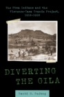 Diverting the Gila : The Pima Indians and the Florence-Casa Grande Project, 1916–1928 - Book