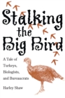 Stalking the Big Bird : A Tale of Turkeys, Biologists, and Bureaucrats - eBook