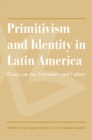 Primitivism and Identity in Latin America : Essays on Art, Literature, and Culture - eBook