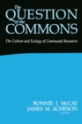 The Question of the Commons : The Culture and Ecology of Communal Resources - eBook