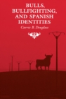 Bulls, Bullfighting, and Spanish Identities - eBook