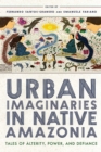 Urban Imaginaries in Native Amazonia : Tales of Alterity, Power, and Defiance - eBook