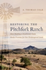 Restoring the Pitchfork Ranch : How Healing a Southwest Oasis Holds Promise for Our Endangered Land - Book