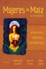 Mujeres de Maiz en Movimiento : Spiritual Artivism, Healing Justice, and Feminist Praxis - Book