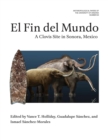 El Fin del Mundo Volume 84 : A Clovis Site in Sonora, Mexico - Book