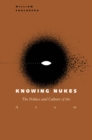 Knowing Nukes : The Politics and Culture of the Atom - Book