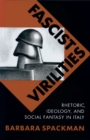 Fascist Virilities : Rhetoric, Ideology, and Social Fantasy in Italy - Book