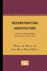 Reconstructing Architecture : Critical Discourses and Social Practices - Book