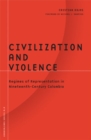 Civilization And Violence : Regimes of Representation in Nineteenth-Century Colombia - Book