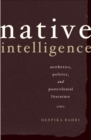 Native Intelligence : Aesthetics, Politics, and Postcolonial Literature - Book