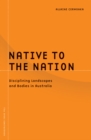 Native To The Nation : Disciplining Landscapes And Bodies In Australia - Book