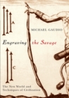 Engraving the Savage : The New World and Techniques of Civilization - Book