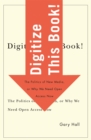 Digitize This Book! : The Politics of New Media, or Why We Need Open Access Now - Book