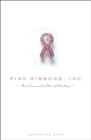 Pink Ribbons, Inc. : Breast Cancer and the Politics of Philanthropy - Book