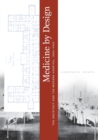 Medicine by Design : The Architect and the Modern Hospital, 1893-1943 - Book