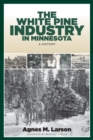 The White Pine Industry in Minnesota : A History - Book