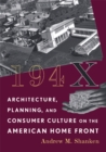 194X : Architecture, Planning, and Consumer Culture on the American Home Front - Book