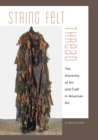 String, Felt, Thread : The Hierarchy of Art and Craft in American Art - Book