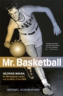 Mr. Basketball : George Mikan, the Minneapolis Lakers, and the Birth of the NBA - Book